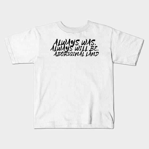 Always was always will be Aboriginal land Kids T-Shirt by Beautifultd